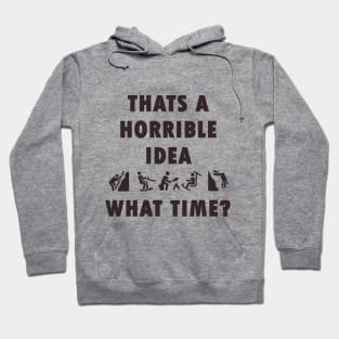 Thats a Horrible Idea. What Time? Outdoor Adventure Tshirt Hoodie